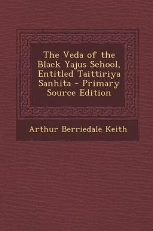 Cover of The Veda of the Black Yajus School, Entitled Taittiriya Sanhita - Primary Source Edition