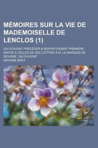 Cover of Memoires Sur La Vie de Mademoiselle de Lenclos; Qui Doivent Preceder & Servir D'Avant Premiere Partie a Celles de Ses Lettres A M. Le Marquis de Sevig