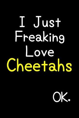 Book cover for I Just Freaking Love Cheetahs Ok.