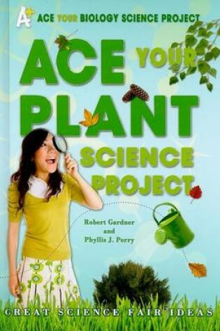 Cover of Ace Your Plant Science Project: Great Science Fair Ideas