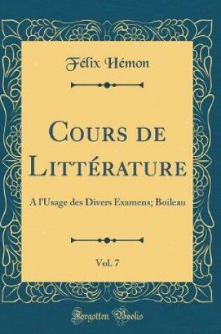 Cover of Cours de Littérature, Vol. 7: A l'Usage des Divers Examens; Boileau (Classic Reprint)