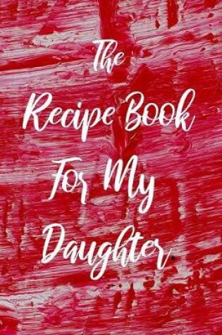 Cover of The Recipe Book For My Daughter