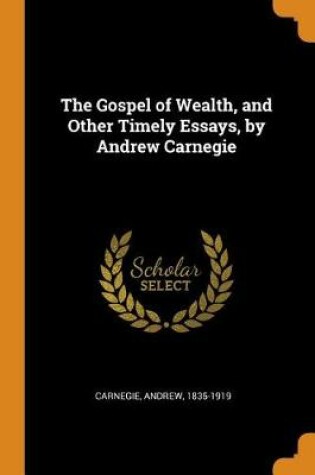 Cover of The Gospel of Wealth, and Other Timely Essays, by Andrew Carnegie