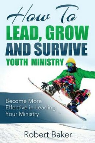 Cover of How to Lead, Grow and Survive Youth Ministry