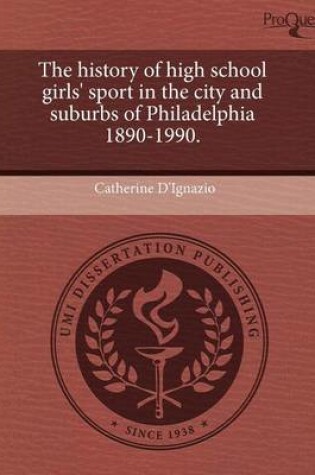 Cover of The History of High School Girls' Sport in the City and Suburbs of Philadelphia 1890-1990