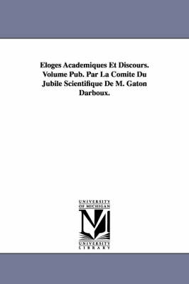 Book cover for Eloges Academiques Et Discours. Volume Pub. Par La Comite Du Jubile Scientifique de M. Gaton Darboux.