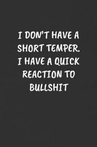 Cover of I Don't Have a Short Temper. I Have a Quick Reaction to Bullshit