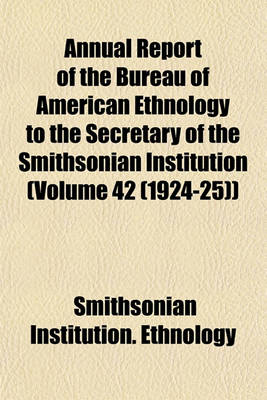 Book cover for Annual Report of the Bureau of American Ethnology to the Secretary of the Smithsonian Institution (Volume 42 (1924-25))