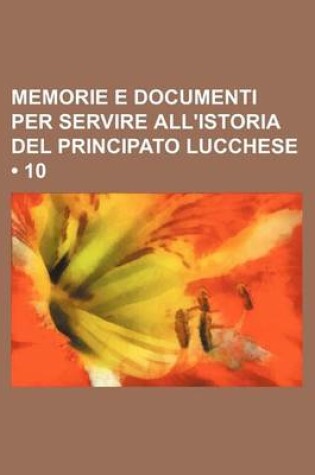 Cover of Memorie E Documenti Per Servire All'istoria del Principato Lucchese (10)