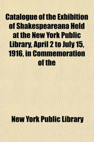 Cover of Catalogue of the Exhibition of Shakespeareana Held at the New York Public Library, April 2 to July 15, 1916, in Commemoration of the