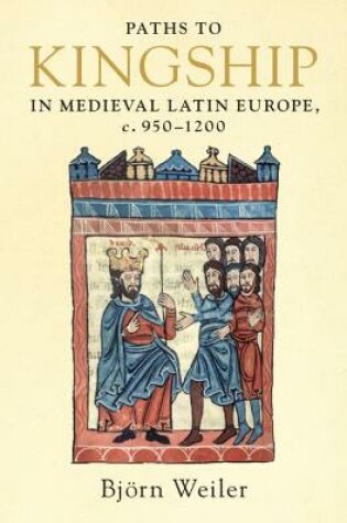 Cover of Paths to Kingship in Medieval Latin Europe, c. 950-1200