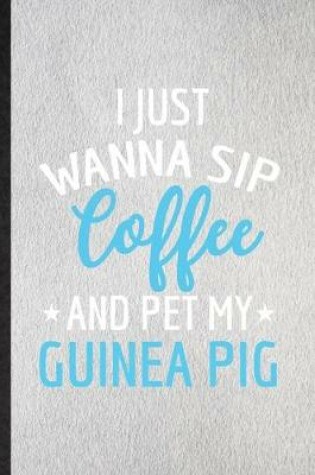 Cover of I Just Wanna Sip Coffee and Pet My Guinea Pig