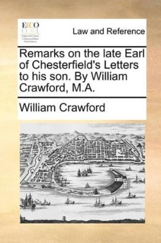 Cover of Remarks on the Late Earl of Chesterfield's Letters to His Son. by William Crawford, M.A.