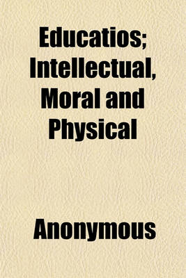 Book cover for Educatios; Intellectual, Moral and Physical