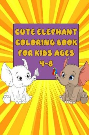 Cover of Cute Elephant Coloring Book for Kids Ages 4-8