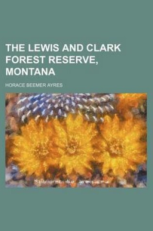 Cover of The Lewis and Clark Forest Reserve, Montana