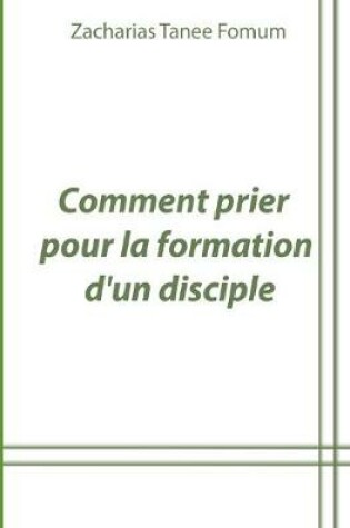 Cover of Comment Prier Pour la Formation D'un Disciple