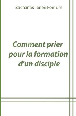 Book cover for Comment Prier Pour la Formation D'un Disciple