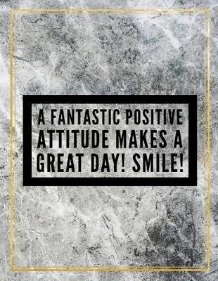 Book cover for A fantastic positive attitude makes a great day! Smile!