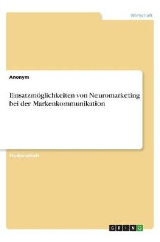 Cover of Einsatzmöglichkeiten von Neuromarketing bei der Markenkommunikation