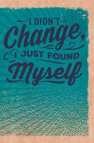 Cover of I Didn't Change, I Just Found Myself