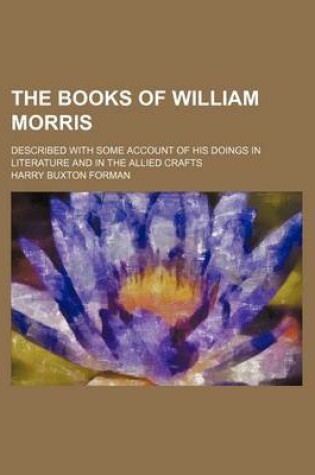 Cover of The Books of William Morris; Described with Some Account of His Doings in Literature and in the Allied Crafts
