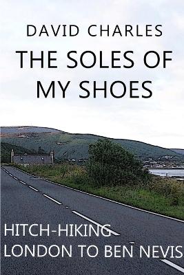 Book cover for The Soles of My Shoes: Hitch-hiking London to Ben Nevis