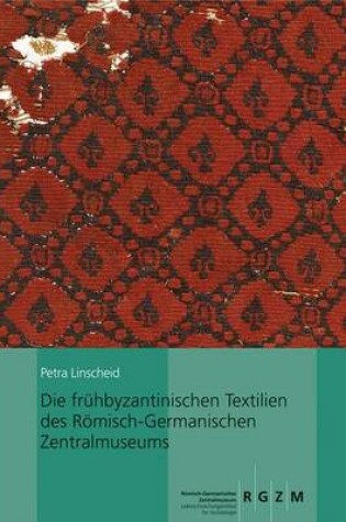 Cover of Die Fruhbyzantinischen Textilien Des Romisch-Germanischen Zentralmuseums