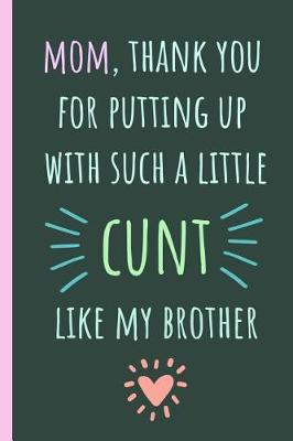 Book cover for Mom, Thank You for Putting Up with Such a Little Cunt Like My Brother