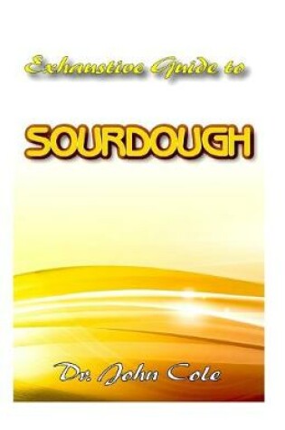 Cover of Exhaustive Guide To Sourdough