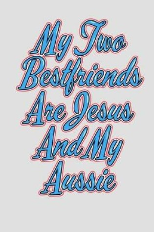 Cover of My Two Best Friends Are Jesus and My Aussie