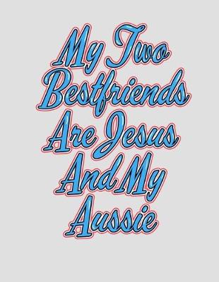 Book cover for My Two Best Friends Are Jesus and My Aussie