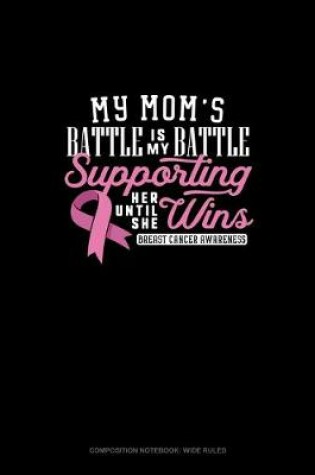 Cover of My Mom's Battle Is My Battle Supporting Her Until She Wins Breast Cancer Awareness