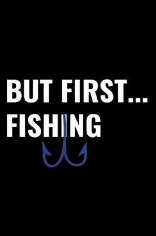 Cover of But First...Fishing