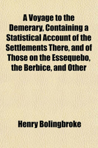 Cover of A Voyage to the Demerary, Containing a Statistical Account of the Settlements There, and of Those on the Essequebo, the Berbice, and Other