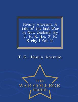 Book cover for Henry Ancrum. a Tale of the Last War in New Zealand. by J. H. K. [I.E. J. H. Kirby.] Vol. II. - War College Series