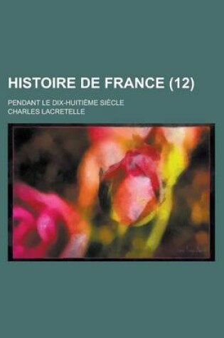 Cover of Histoire de France (12); Pendant Le Dix-Huitieme Siecle