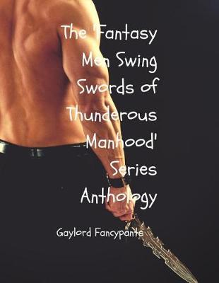 Book cover for The 'fantasy Men Swing Swords of Thunderous Manhood' Series Anthology