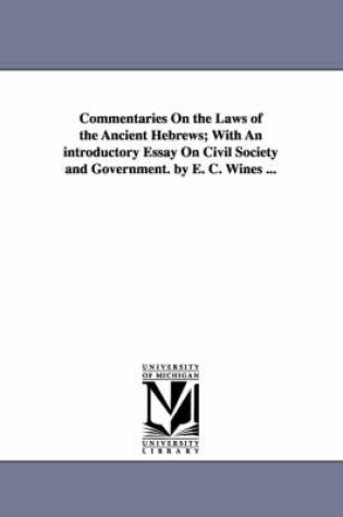 Cover of Commentaries On the Laws of the Ancient Hebrews; With An introductory Essay On Civil Society and Government. by E. C. Wines ...