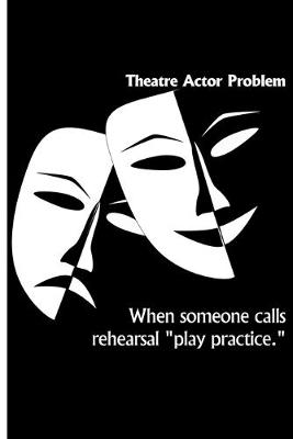 Book cover for Theatre Actor Problem - When Someone Calls Rehearsal Play Practice