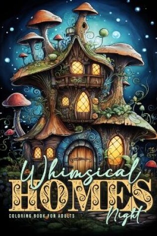 Cover of Whimsical Homes NIght Coloring Book for Adults