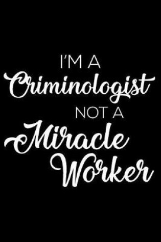 Cover of I'm a Criminologist Not a Miracle Worker