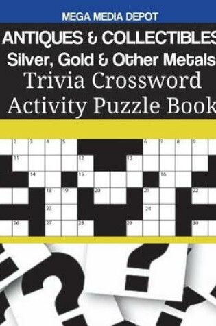 Cover of ANTIQUES & COLLECTIBLES Silver, Gold & Other Metals Trivia Crossword Activity Puzzle Book