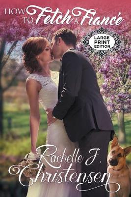 How to Fetch a Fiancé by Rachelle J Christensen