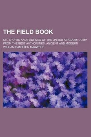 Cover of The Field Book; Or, Sports and Pastimes of the United Kingdom Comp. from the Best Authorities, Ancient and Modern