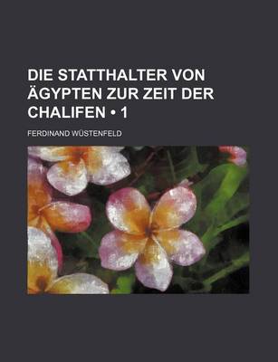 Book cover for Die Statthalter Von Agypten Zur Zeit Der Chalifen (1)