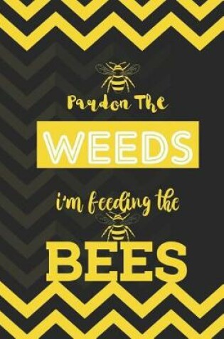 Cover of Pardon The Weeds I'm Feeding The Bees