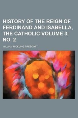 Cover of History of the Reign of Ferdinand and Isabella, the Catholic Volume 3, No. 2
