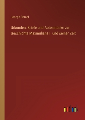 Book cover for Urkunden, Briefe und Actenstücke zur Geschichte Maximilians I. und seiner Zeit