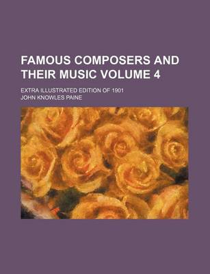 Book cover for Famous Composers and Their Music Volume 4; Extra Illustrated Edition of 1901